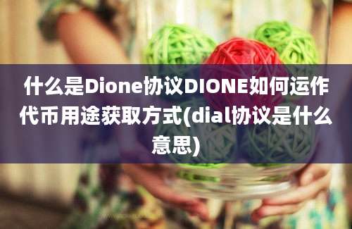 什么是Dione协议DIONE如何运作代币用途获取方式(dial协议是什么意思)