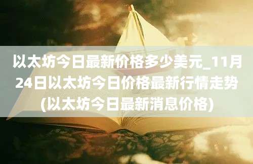 以太坊今日最新价格多少美元_11月24日以太坊今日价格最新行情走势(以太坊今日最新消息价格)