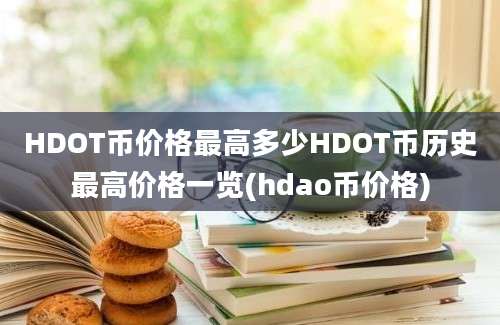 HDOT币价格最高多少HDOT币历史最高价格一览(hdao币价格)