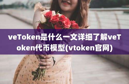 veToken是什么一文详细了解veToken代币模型(vtoken官网)