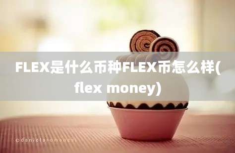 FLEX是什么币种FLEX币怎么样(flex money)