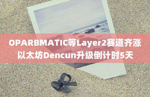 OPARBMATIC等Layer2赛道齐涨以太坊Dencun升级倒计时5天