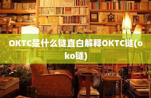 OKTC是什么链直白解释OKTC链(oko链)