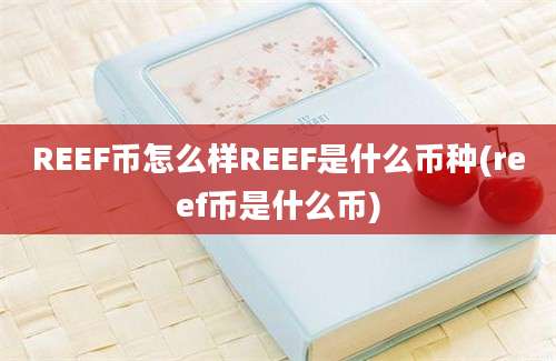 REEF币怎么样REEF是什么币种(reef币是什么币)