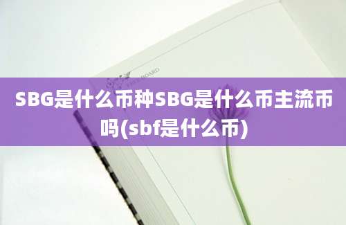 SBG是什么币种SBG是什么币主流币吗(sbf是什么币)