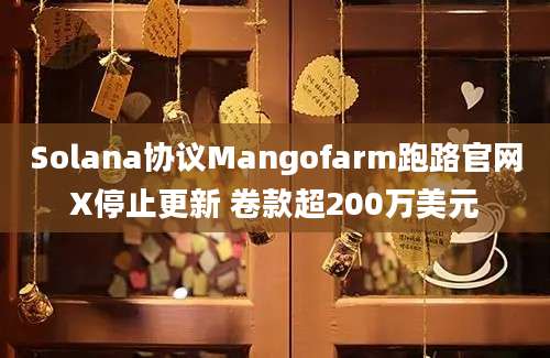 Solana协议Mangofarm跑路官网X停止更新 卷款超200万美元