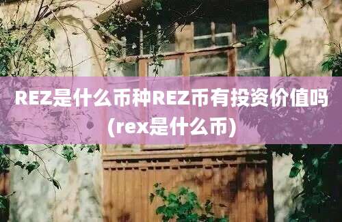 REZ是什么币种REZ币有投资价值吗(rex是什么币)