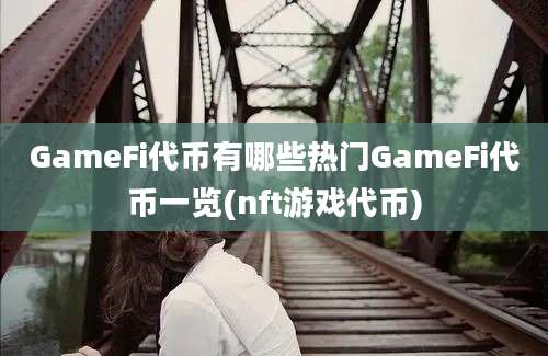 GameFi代币有哪些热门GameFi代币一览(nft游戏代币)