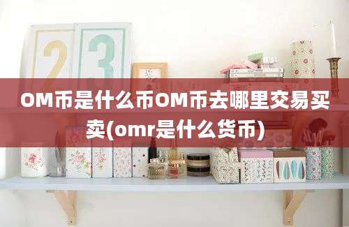 OM币是什么币OM币去哪里交易买卖(omr是什么货币)