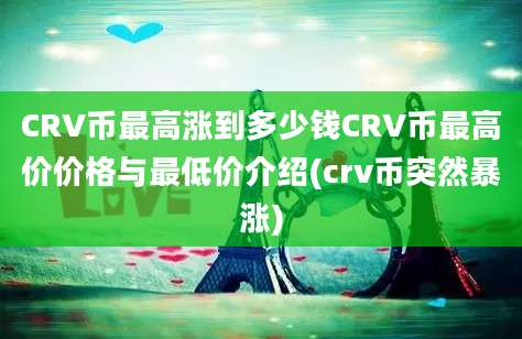 CRV币最高涨到多少钱CRV币最高价价格与最低价介绍(crv币突然暴涨)