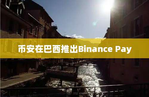 币安在巴西推出Binance Pay