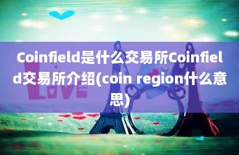 Coinfield是什么交易所Coinfield交易所介绍(coin region什么意思)