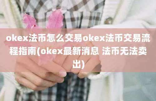 okex法币怎么交易okex法币交易流程指南(okex最新消息 法币无法卖出)