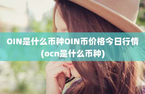 OIN是什么币种OIN币价格今日行情(ocn是什么币种)