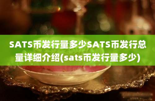 SATS币发行量多少SATS币发行总量详细介绍(sats币发行量多少)