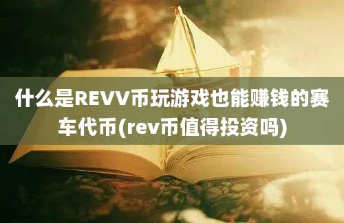 什么是REVV币玩游戏也能赚钱的赛车代币(rev币值得投资吗)