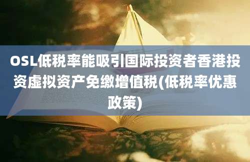 OSL低税率能吸引国际投资者香港投资虚拟资产免缴增值税(低税率优惠政策)