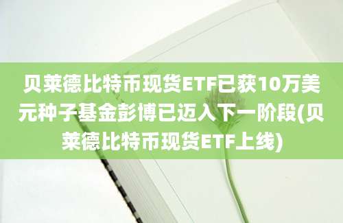 贝莱德比特币现货ETF已获10万美元种子基金彭博已迈入下一阶段(贝莱德比特币现货ETF上线)