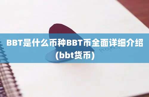 BBT是什么币种BBT币全面详细介绍(bbt货币)