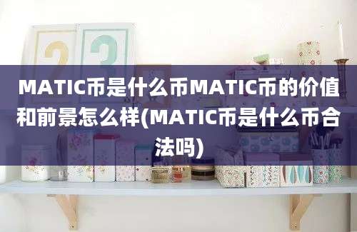 MATIC币是什么币MATIC币的价值和前景怎么样(MATIC币是什么币合法吗)