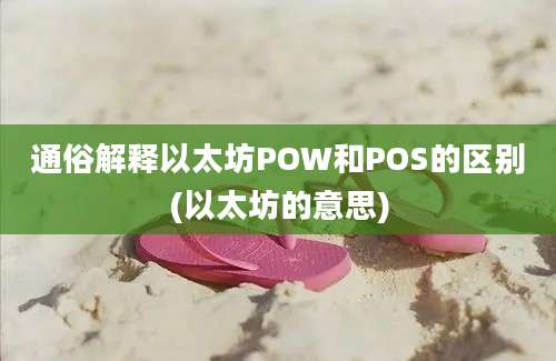 通俗解释以太坊POW和POS的区别(以太坊的意思)