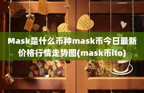 Mask是什么币种mask币今日最新价格行情走势图(mask币ito)