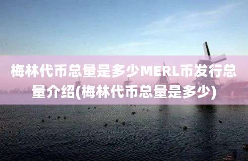 梅林代币总量是多少MERL币发行总量介绍(梅林代币总量是多少)