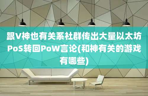 跟V神也有关系社群传出大量以太坊PoS转回PoW言论(和神有关的游戏有哪些)