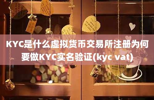 KYC是什么虚拟货币交易所注册为何要做KYC实名验证(kyc vat)