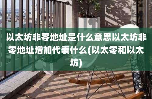 以太坊非零地址是什么意思以太坊非零地址增加代表什么(以太零和以太坊)