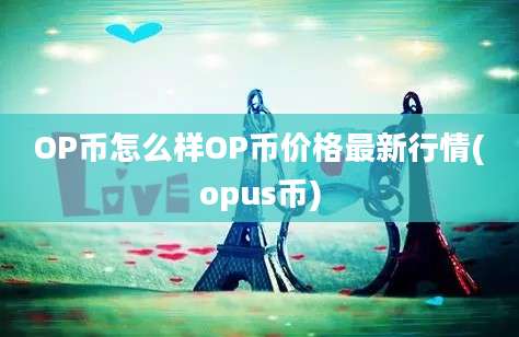 OP币怎么样OP币价格最新行情(opus币)