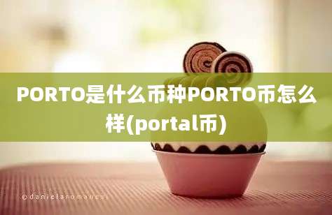 PORTO是什么币种PORTO币怎么样(portal币)