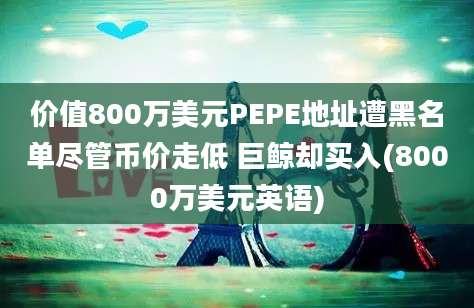 价值800万美元PEPE地址遭黑名单尽管币价走低 巨鲸却买入(8000万美元英语)