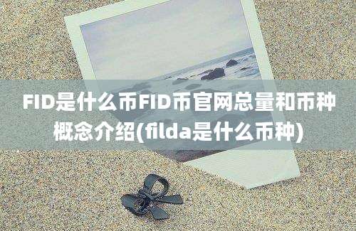 FID是什么币FID币官网总量和币种概念介绍(filda是什么币种)