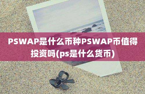 PSWAP是什么币种PSWAP币值得投资吗(ps是什么货币)