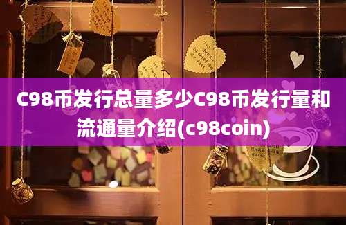 C98币发行总量多少C98币发行量和流通量介绍(c98coin)