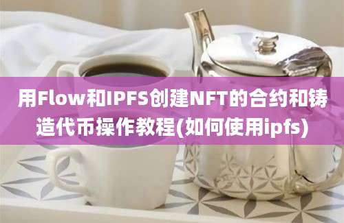 用Flow和IPFS创建NFT的合约和铸造代币操作教程(如何使用ipfs)