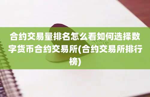 合约交易量排名怎么看如何选择数字货币合约交易所(合约交易所排行榜)