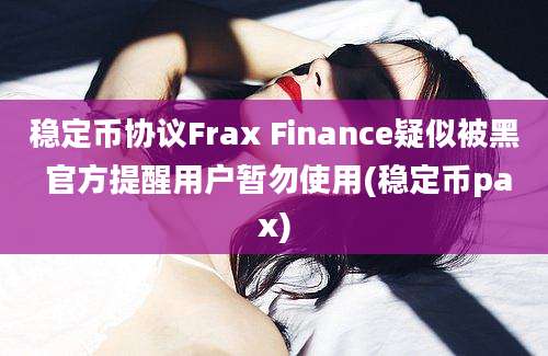 稳定币协议Frax Finance疑似被黑 官方提醒用户暂勿使用(稳定币pax)