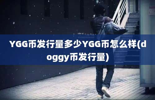 YGG币发行量多少YGG币怎么样(doggy币发行量)