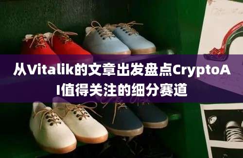 从Vitalik的文章出发盘点CryptoAI值得关注的细分赛道