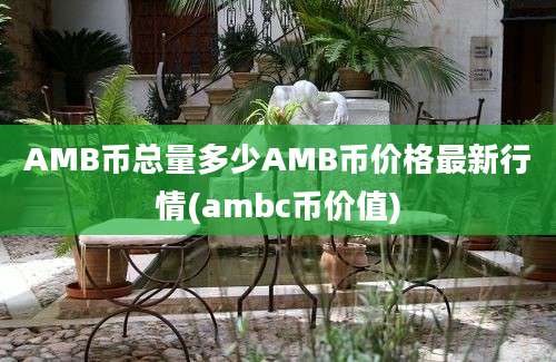 AMB币总量多少AMB币价格最新行情(ambc币价值)