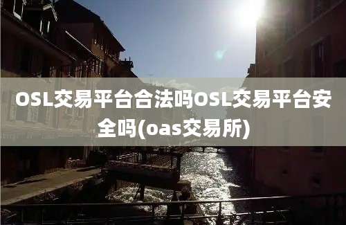 OSL交易平台合法吗OSL交易平台安全吗(oas交易所)