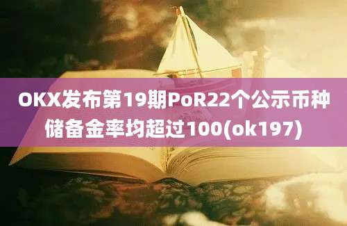 OKX发布第19期PoR22个公示币种储备金率均超过100(ok197)