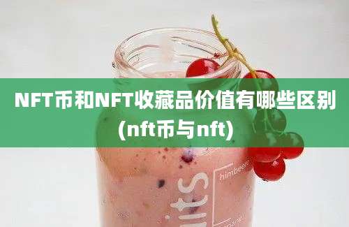 NFT币和NFT收藏品价值有哪些区别(nft币与nft)