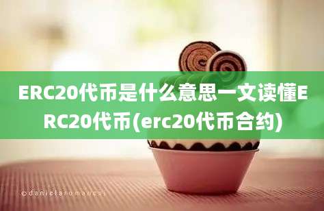 ERC20代币是什么意思一文读懂ERC20代币(erc20代币合约)