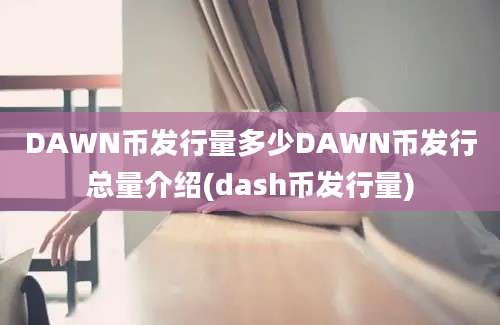 DAWN币发行量多少DAWN币发行总量介绍(dash币发行量)