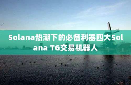 Solana热潮下的必备利器四大Solana TG交易机器人