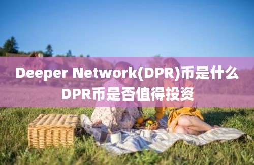 Deeper Network(DPR)币是什么DPR币是否值得投资