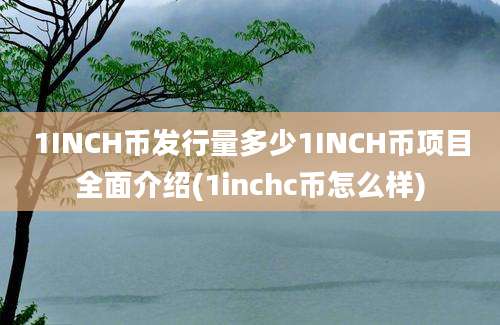 1INCH币发行量多少1INCH币项目全面介绍(1inchc币怎么样)